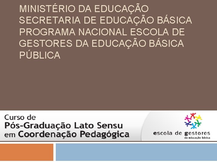 MINISTÉRIO DA EDUCAÇÃO SECRETARIA DE EDUCAÇÃO BÁSICA PROGRAMA NACIONAL ESCOLA DE GESTORES DA EDUCAÇÃO