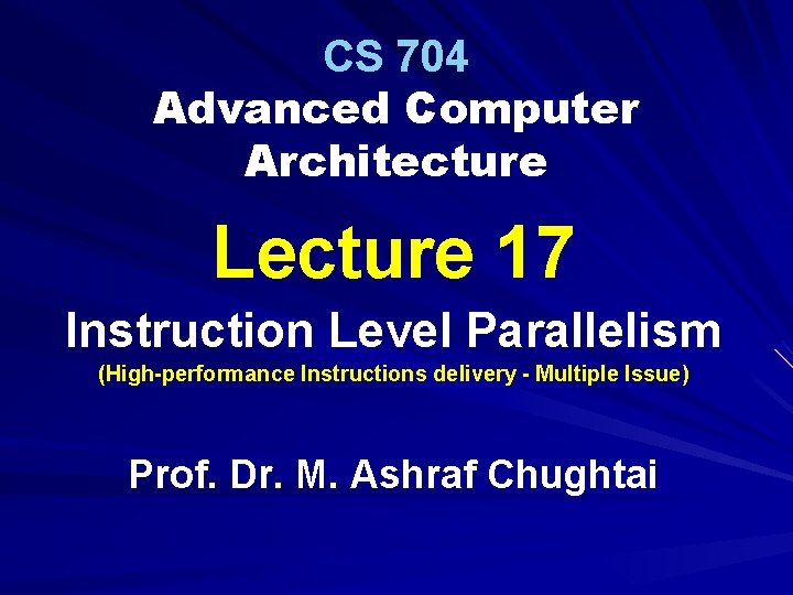 CS 704 Advanced Computer Architecture Lecture 17 Instruction Level Parallelism (High-performance Instructions delivery -