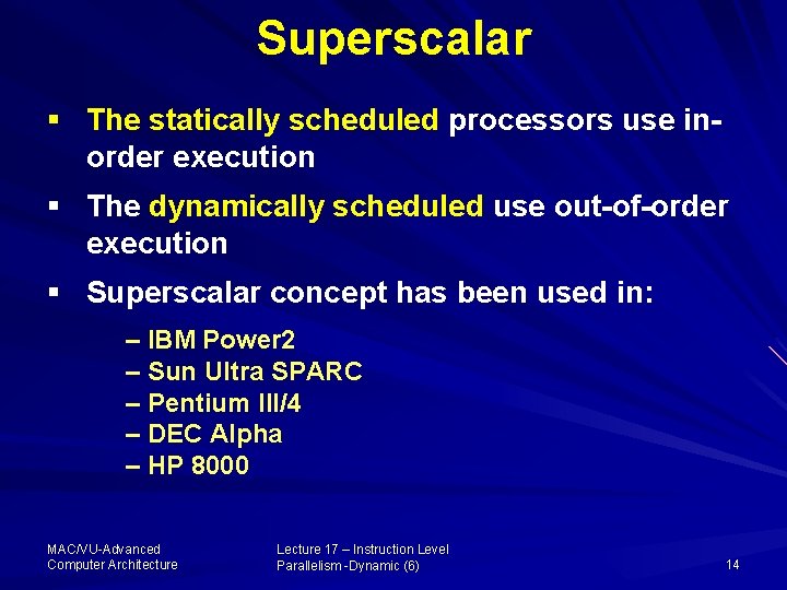 Superscalar § The statically scheduled processors use inorder execution § The dynamically scheduled use