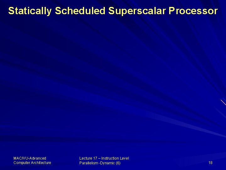 Statically Scheduled Superscalar Processor MAC/VU-Advanced Computer Architecture Lecture 17 – Instruction Level Parallelism -Dynamic