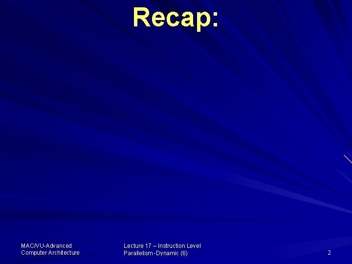 Recap: MAC/VU-Advanced Computer Architecture Lecture 17 – Instruction Level Parallelism -Dynamic (6) 2 