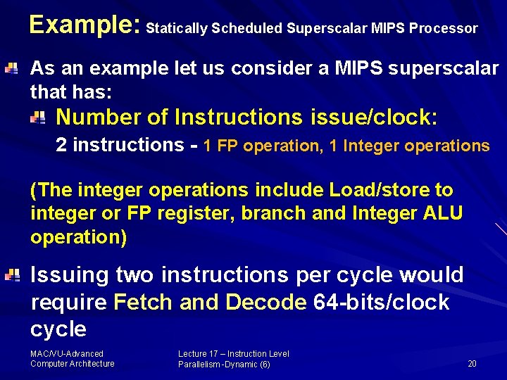 Example: Statically Scheduled Superscalar MIPS Processor As an example let us consider a MIPS