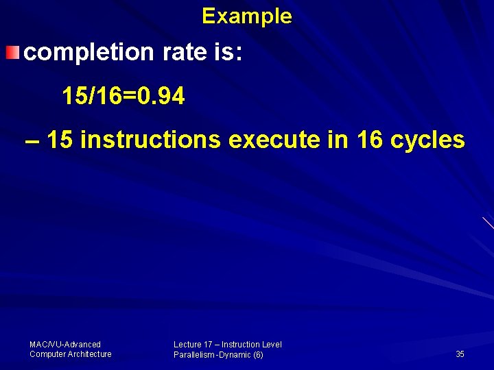 Example completion rate is: 15/16=0. 94 – 15 instructions execute in 16 cycles MAC/VU-Advanced