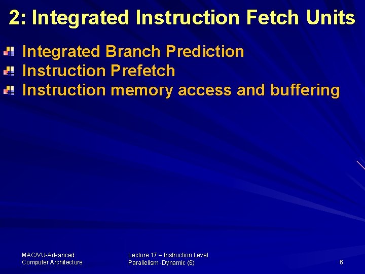 2: Integrated Instruction Fetch Units Integrated Branch Prediction Instruction Prefetch Instruction memory access and