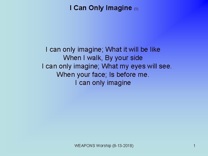 I Can Only Imagine (1) I can only imagine; What it will be like