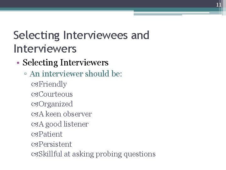 11 Selecting Interviewees and Interviewers • Selecting Interviewers ▫ An interviewer should be: Friendly