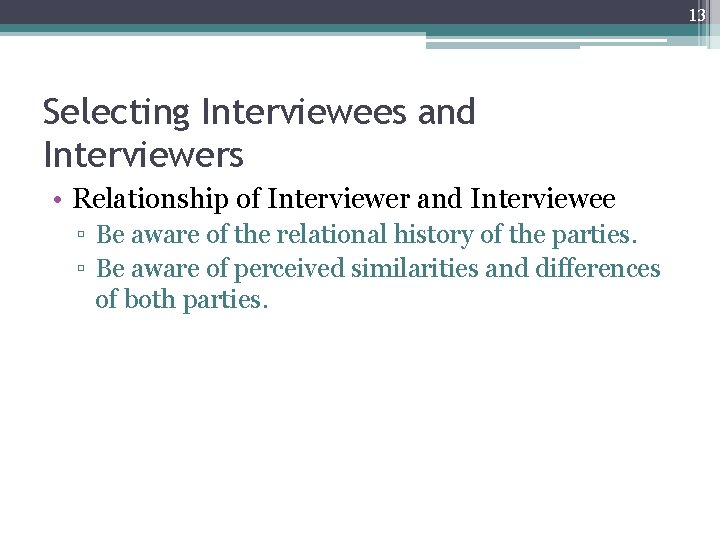 13 Selecting Interviewees and Interviewers • Relationship of Interviewer and Interviewee ▫ Be aware