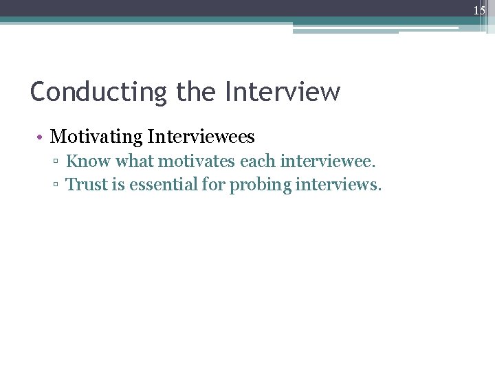 15 Conducting the Interview • Motivating Interviewees ▫ Know what motivates each interviewee. ▫