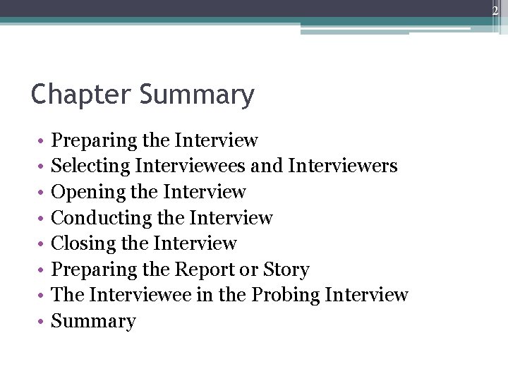 2 Chapter Summary • • Preparing the Interview Selecting Interviewees and Interviewers Opening the