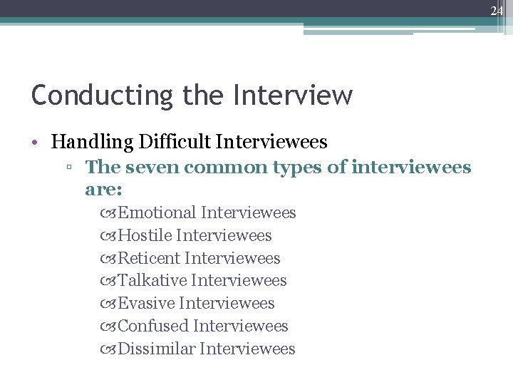 24 Conducting the Interview • Handling Difficult Interviewees ▫ The seven common types of