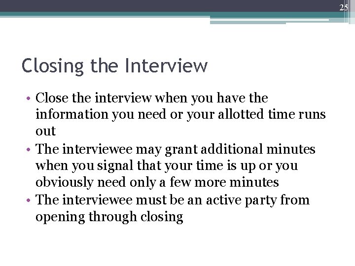 25 Closing the Interview • Close the interview when you have the information you