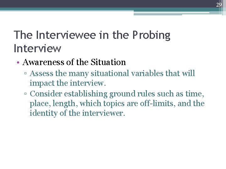 29 The Interviewee in the Probing Interview • Awareness of the Situation ▫ Assess