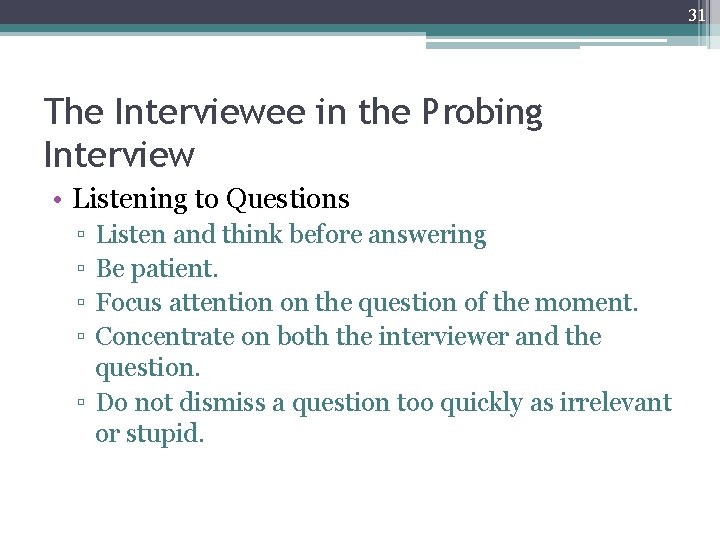 31 The Interviewee in the Probing Interview • Listening to Questions ▫ ▫ Listen