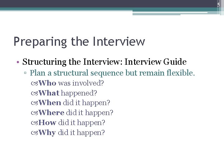 5 Preparing the Interview • Structuring the Interview: Interview Guide ▫ Plan a structural