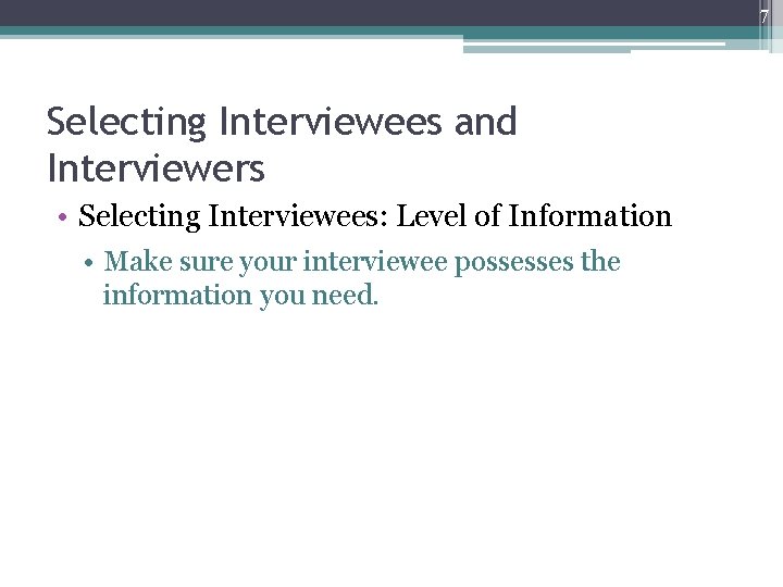 7 Selecting Interviewees and Interviewers • Selecting Interviewees: Level of Information • Make sure