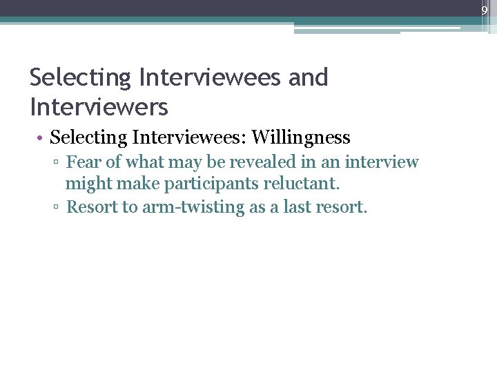 9 Selecting Interviewees and Interviewers • Selecting Interviewees: Willingness ▫ Fear of what may