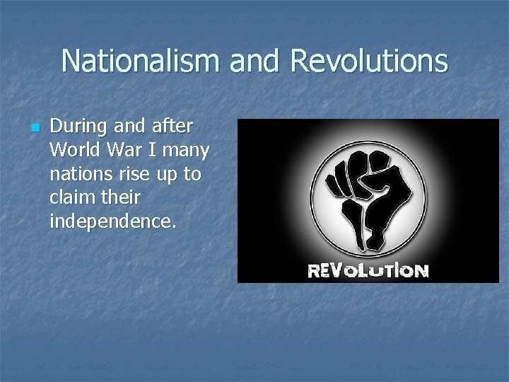 Nationalism and Revolutions n During and after World War I many nations rise up