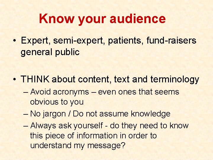 Know your audience • Expert, semi-expert, patients, fund-raisers general public • THINK about content,