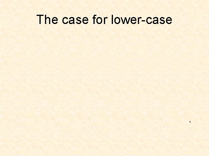 The case for lower-case Factors that improve visual presentation FACTORS THAT IMPROVE VISUAL PRESENTATION