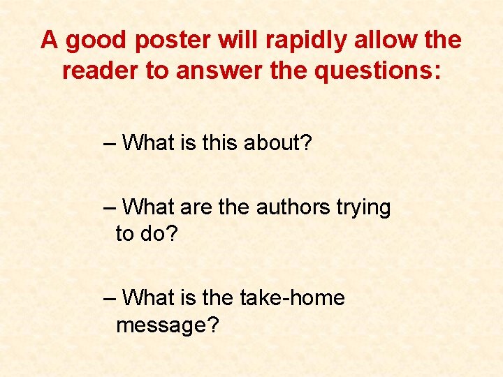 A good poster will rapidly allow the reader to answer the questions: – What