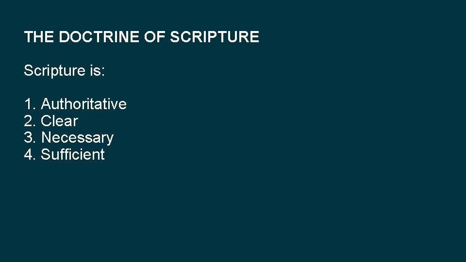 THE DOCTRINE OF SCRIPTURE Scripture is: 1. Authoritative 2. Clear 3. Necessary 4. Sufficient