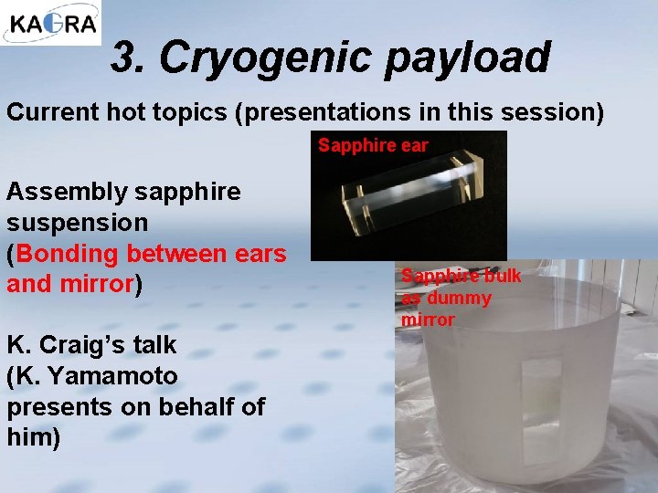 3. Cryogenic payload Current hot topics (presentations in this session) Sapphire ear Assembly sapphire