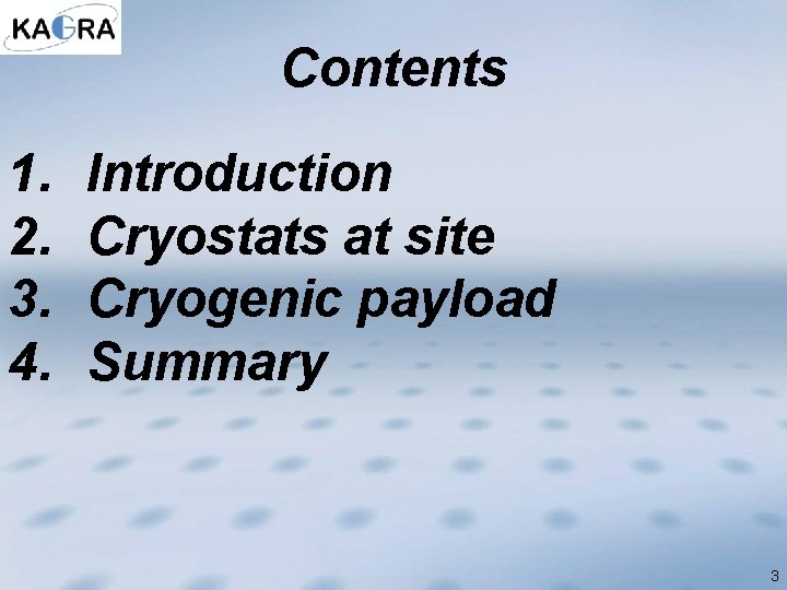 Contents 1. 2. 3. 4. Introduction Cryostats at site Cryogenic payload Summary 3 