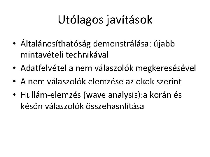 Utólagos javítások • Általánosíthatóság demonstrálása: újabb mintavételi technikával • Adatfelvétel a nem válaszolók megkeresésével