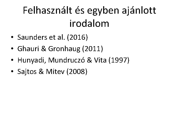 Felhasznált és egyben ajánlott irodalom • • Saunders et al. (2016) Ghauri & Gronhaug