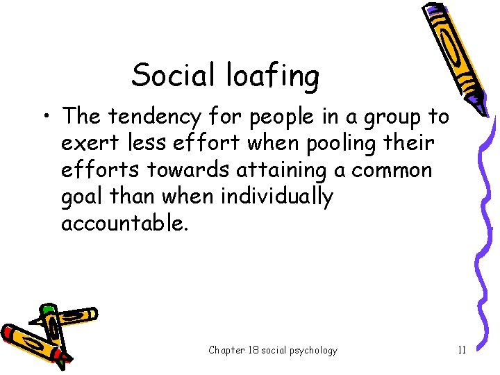 Social loafing • The tendency for people in a group to exert less effort