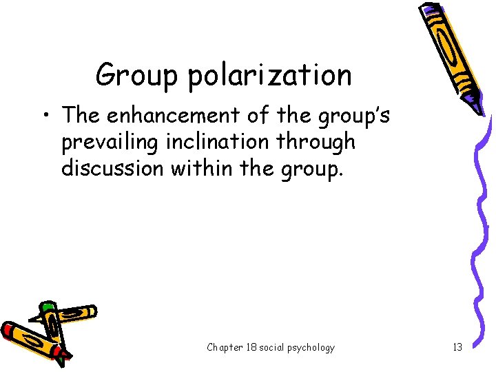 Group polarization • The enhancement of the group’s prevailing inclination through discussion within the