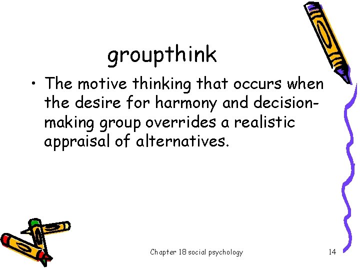 groupthink • The motive thinking that occurs when the desire for harmony and decisionmaking