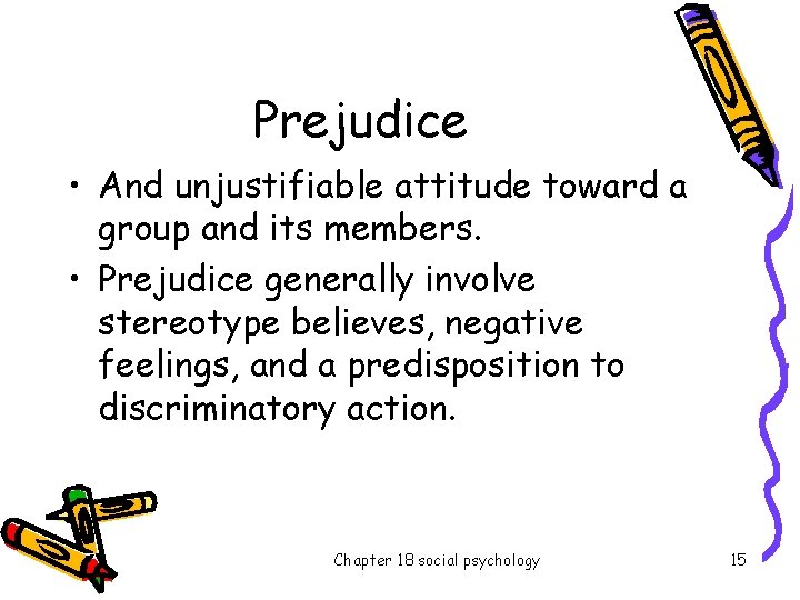 Prejudice • And unjustifiable attitude toward a group and its members. • Prejudice generally