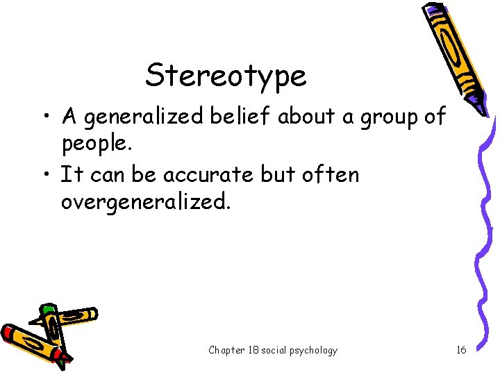 Stereotype • A generalized belief about a group of people. • It can be