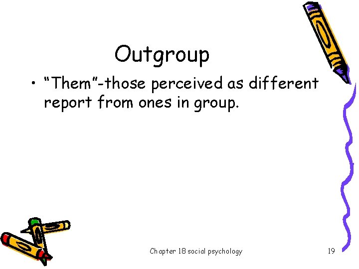 Outgroup • “Them”-those perceived as different report from ones in group. Chapter 18 social