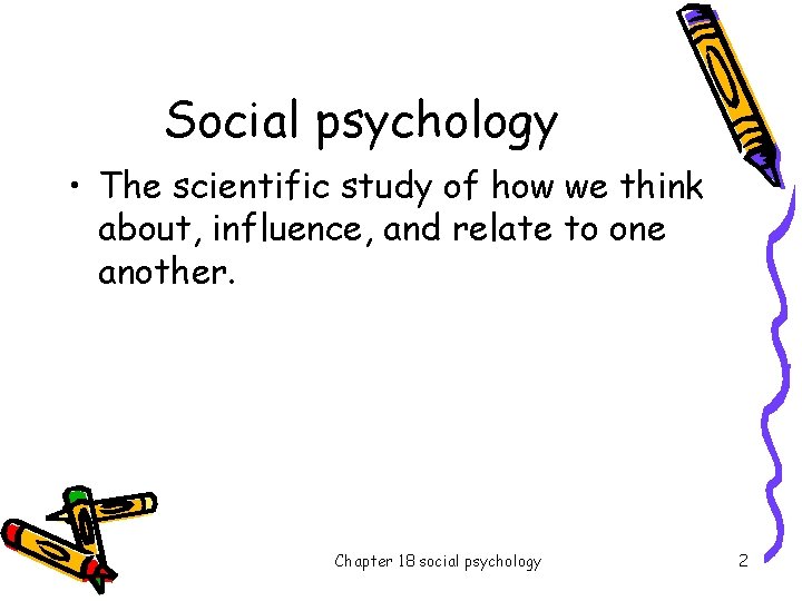 Social psychology • The scientific study of how we think about, influence, and relate