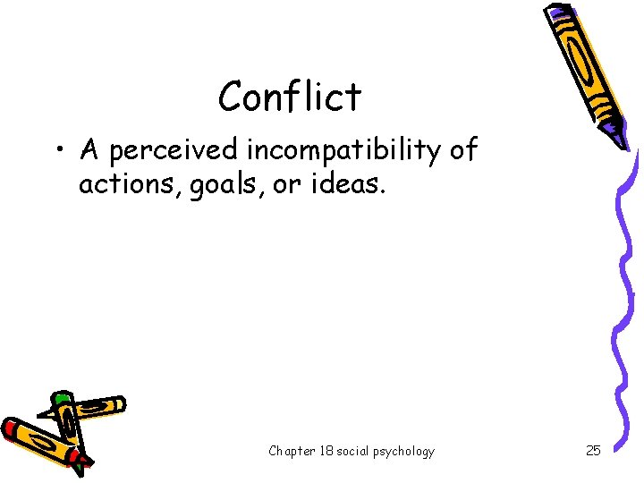 Conflict • A perceived incompatibility of actions, goals, or ideas. Chapter 18 social psychology