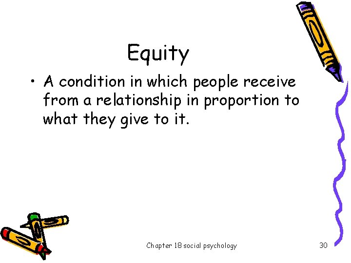 Equity • A condition in which people receive from a relationship in proportion to