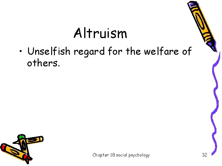 Altruism • Unselfish regard for the welfare of others. Chapter 18 social psychology 32