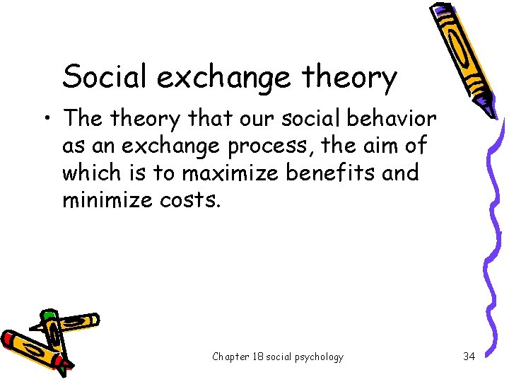 Social exchange theory • The theory that our social behavior as an exchange process,