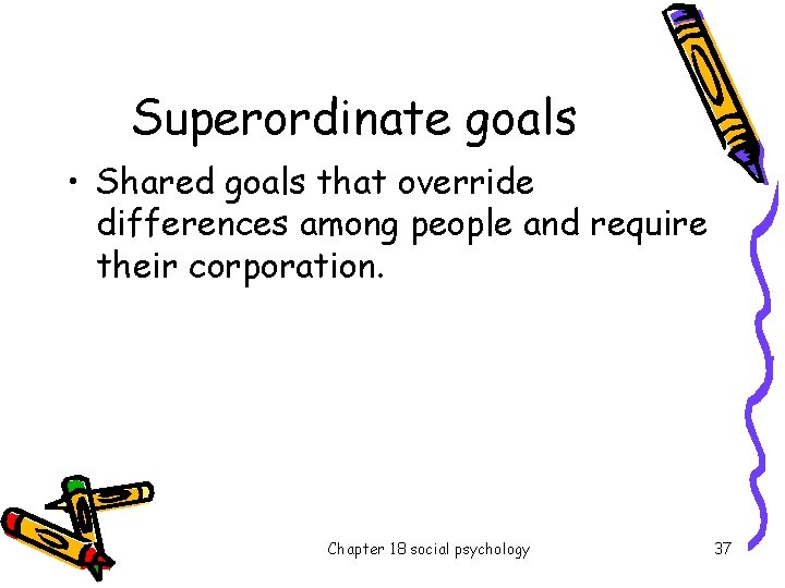 Superordinate goals • Shared goals that override differences among people and require their corporation.