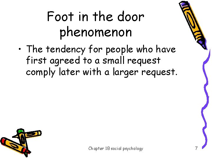 Foot in the door phenomenon • The tendency for people who have first agreed