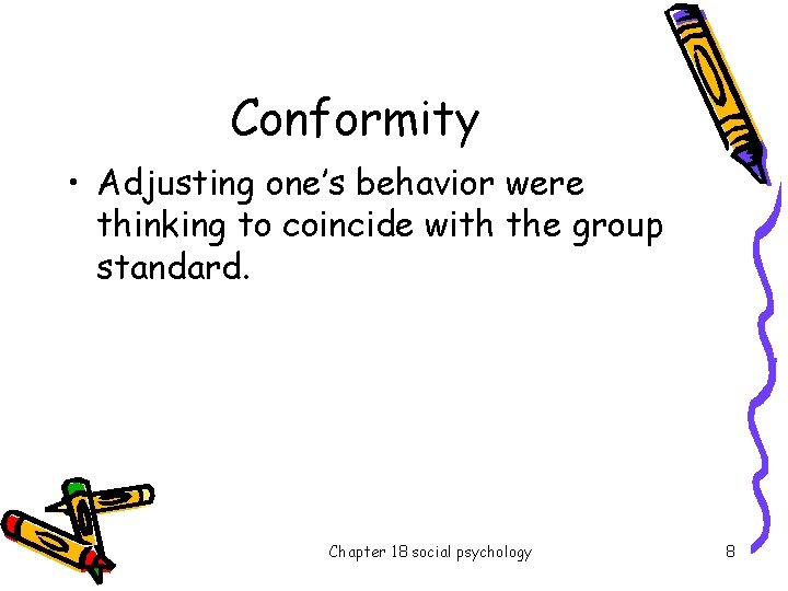 Conformity • Adjusting one’s behavior were thinking to coincide with the group standard. Chapter