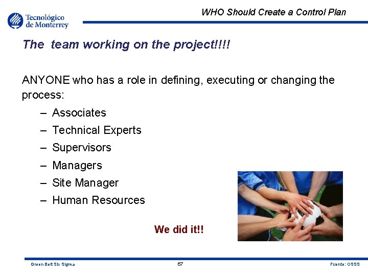 WHO Should Create a Control Plan The team working on the project!!!! ANYONE who