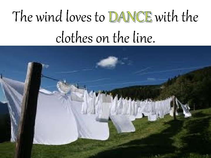 The wind loves to DANCE with the clothes on the line. 