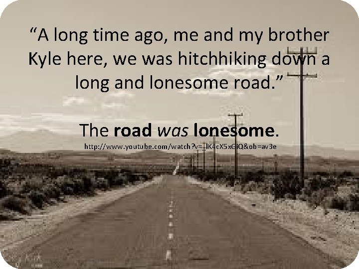 “A long time ago, me and my brother Kyle here, we was hitchhiking down