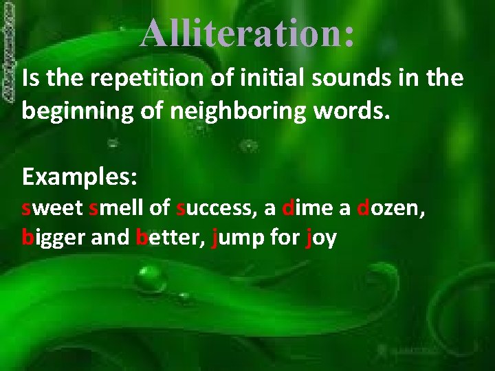 Alliteration: Is the repetition of initial sounds in the beginning of neighboring words. Examples: