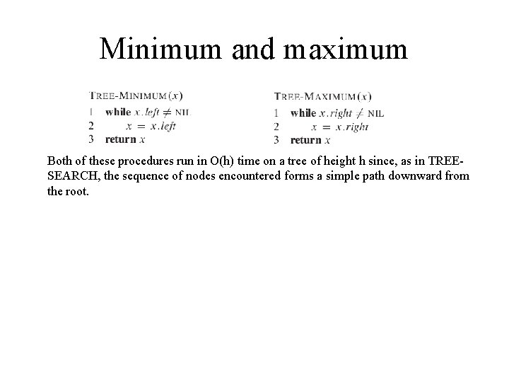 Minimum and maximum Both of these procedures run in O(h) time on a tree