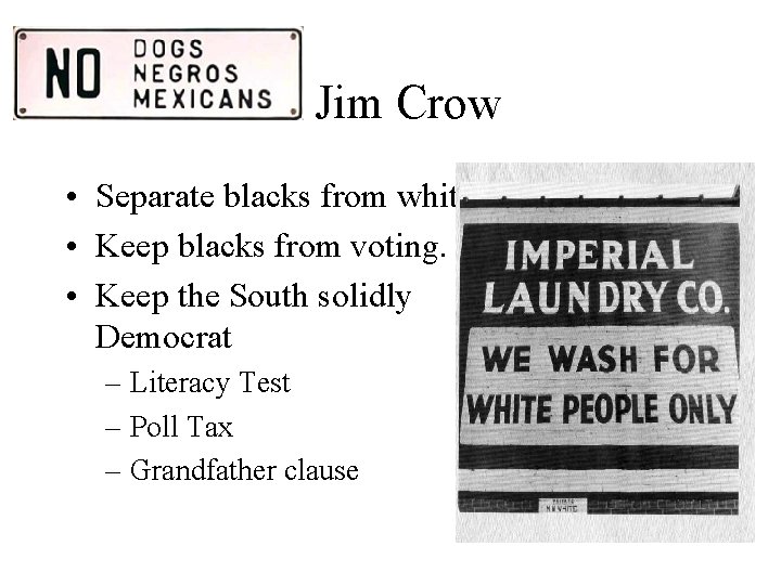 Jim Crow • Separate blacks from whites. • Keep blacks from voting. • Keep