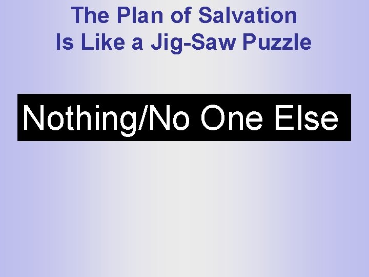 The Plan of Salvation Is Like a Jig-Saw Puzzle Nothing/No One Else 